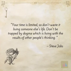 "Your time is limited, so don't waste it living someone else's life. Don't be trapped by dogma which is living with the results of other people's thinking. - Steve Jobs