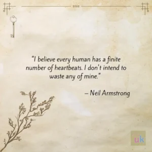 "I believe every human has a finite number of heartbeats. I don't intend to waste any of mine." - Neil Armstrong uk