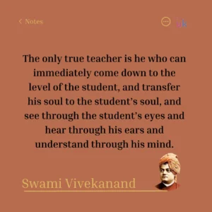 The only true teacher is he who can immediately come down to the level of the student, and transfer his soul to the student's soul, and see through the student's eyes and hear through his ears and understand through his mind. Swami Vivekanand
