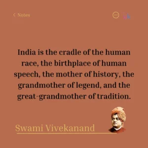 India is the cradle of the human race, the birthplace of human speech, the mother of history, the grandmother of legend, and the great grandmother of tradition. Swami Vivekanand