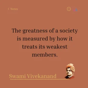 The greatness of a society is measured by how it treats its weakest members. Swami Vivekanand