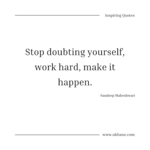 Stop doubting yourself, work hard, make it happen. 