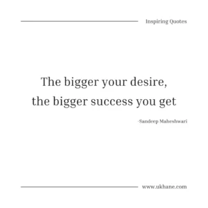 The bigger your desire, the bigger success you get