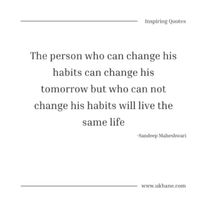 The person who can change his habits can change his tomorrow but who can not change his habits will live the same life 