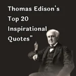 Thomas Edison's Top 20 Inspirational Quotes"